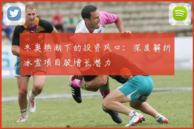 冬奥热潮下的投资风口：深度解析冰雪项目股增长潜力