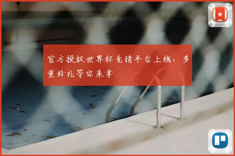 官方授权世界杯竞猜平台上线，多重好礼等你来拿