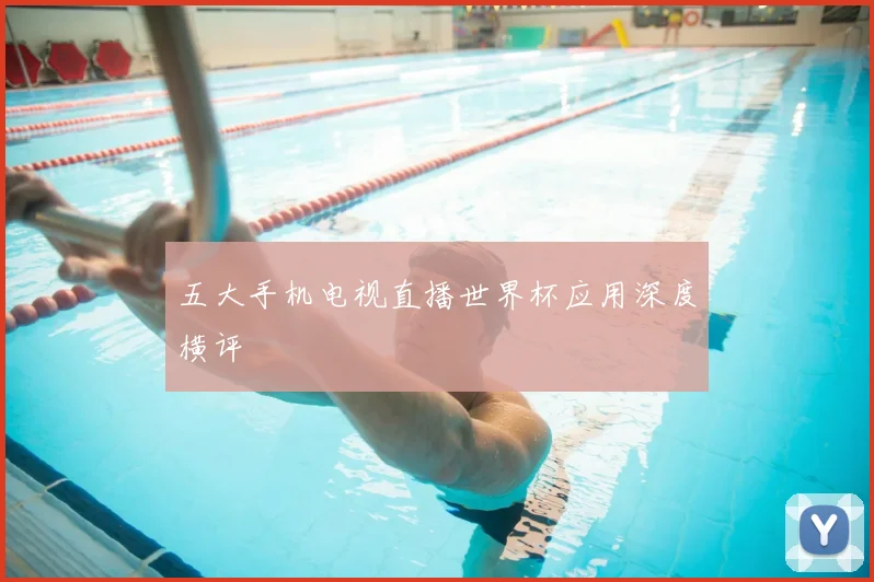 五大手机电视直播世界杯应用深度横评
