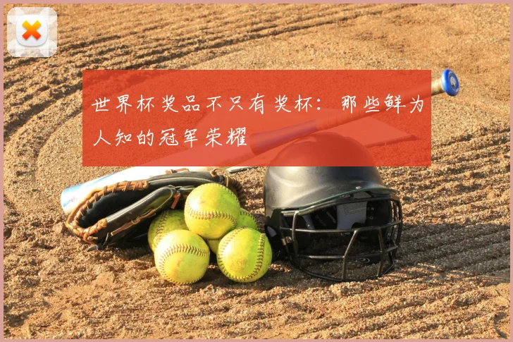 世界杯奖品不只有奖杯：那些鲜为人知的冠军荣耀